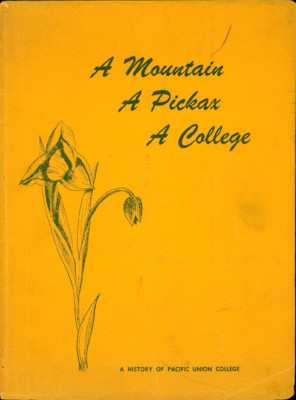 A Mountain, A Pickax, A College: A History Of Pacific Union College